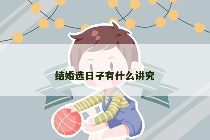 结婚选日子有什么讲究