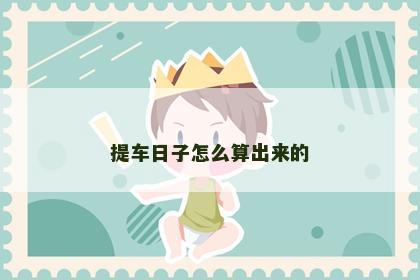 提车日子怎么算出来的