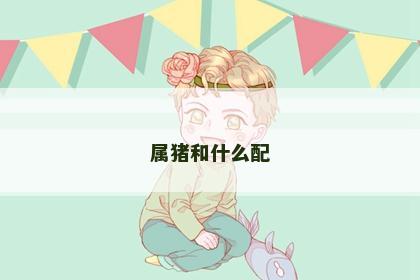 属猪和什么配