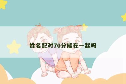姓名配对70分能在一起吗