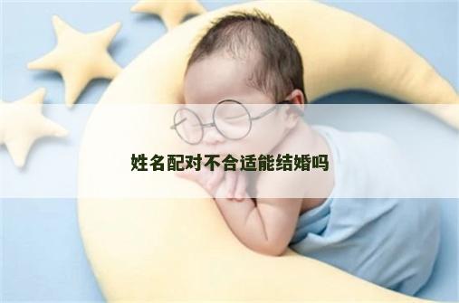 姓名配对不合适能结婚吗