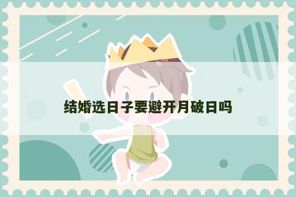 结婚选日子要避开月破日吗